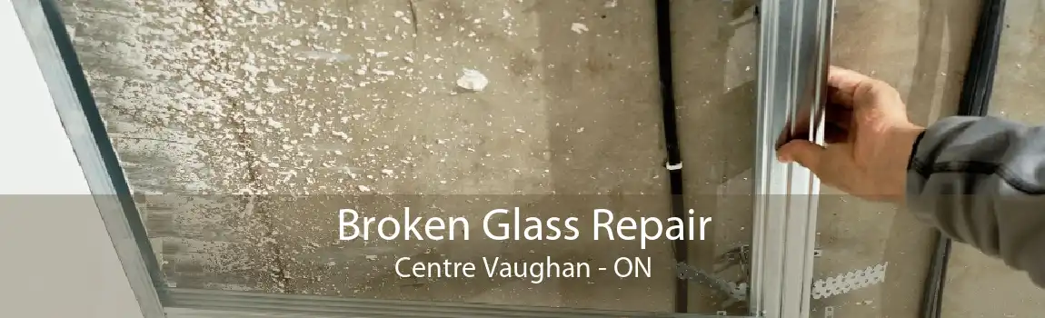Broken Glass Repair Centre Vaughan - ON