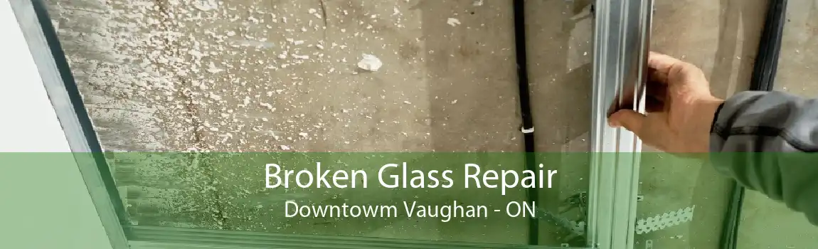 Broken Glass Repair Downtowm Vaughan - ON