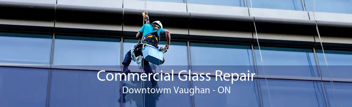 Commercial Glass Repair Downtowm Vaughan - ON
