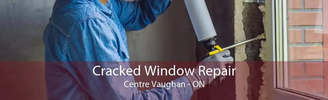 Cracked Window Repair Centre Vaughan - ON