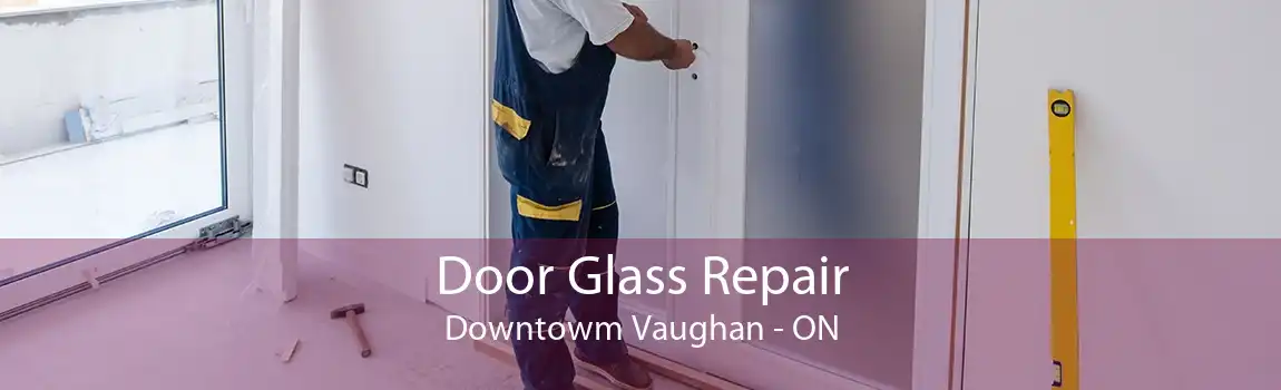 Door Glass Repair Downtowm Vaughan - ON