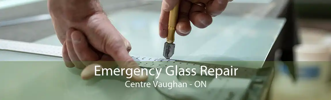 Emergency Glass Repair Centre Vaughan - ON