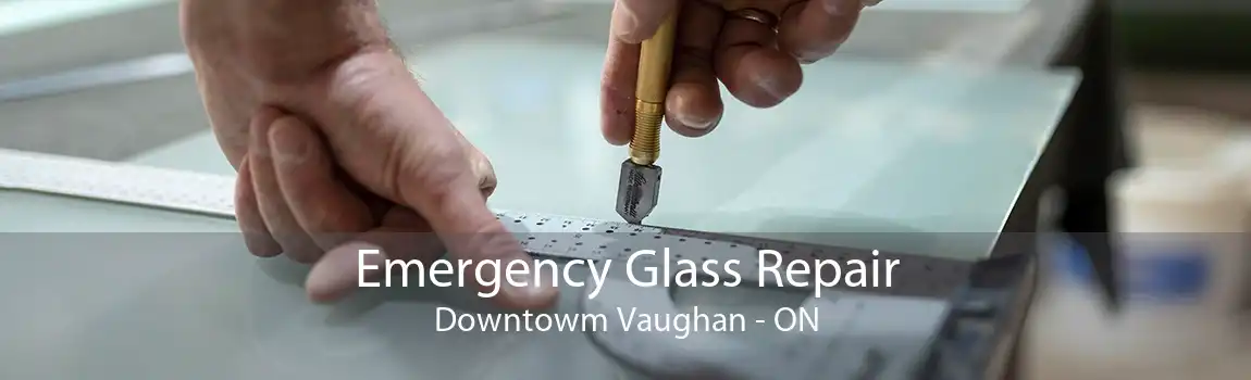 Emergency Glass Repair Downtowm Vaughan - ON