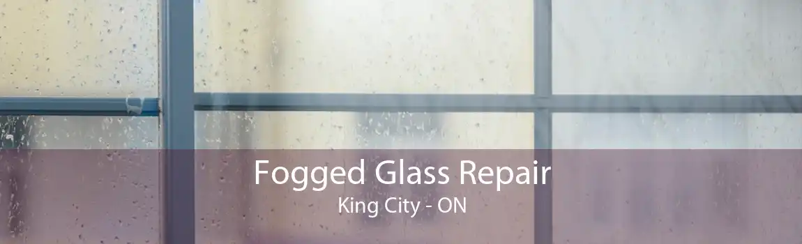 Fogged Glass Repair King City - ON