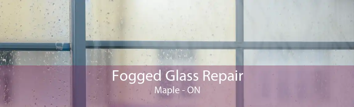 Fogged Glass Repair Maple - ON