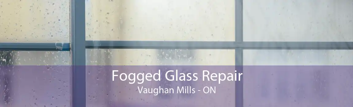 Fogged Glass Repair Vaughan Mills - ON