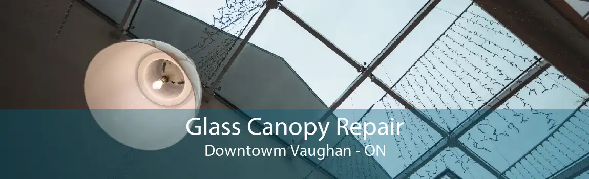 Glass Canopy Repair Downtowm Vaughan - ON