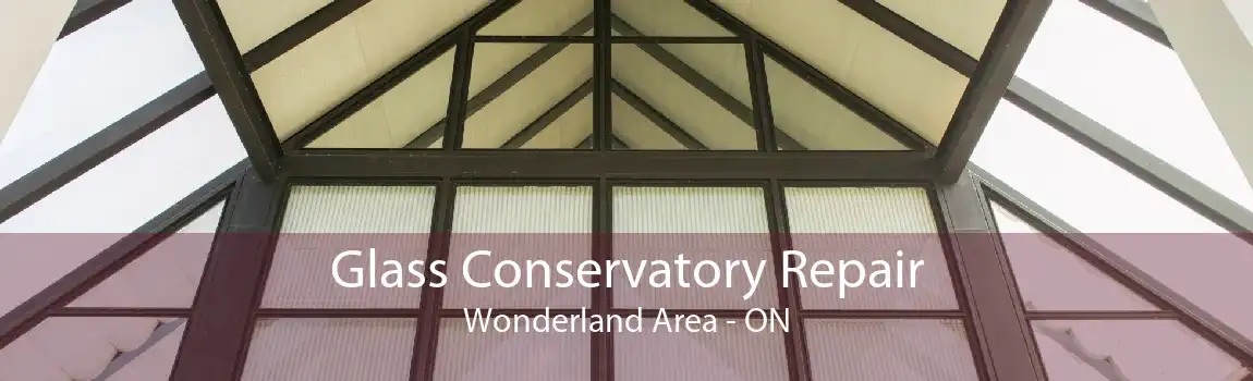 Glass Conservatory Repair Wonderland Area - ON