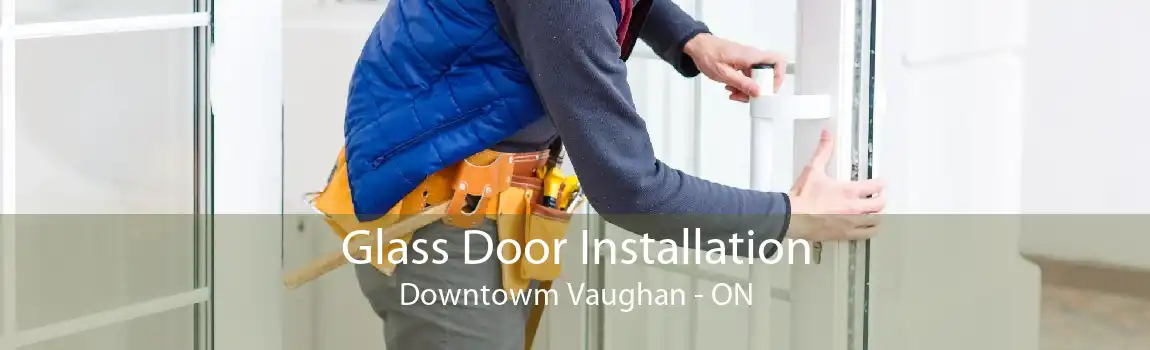 Glass Door Installation Downtowm Vaughan - ON