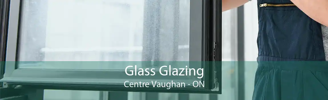 Glass Glazing Centre Vaughan - ON