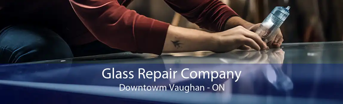 Glass Repair Company Downtowm Vaughan - ON