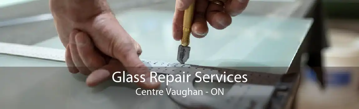 Glass Repair Services Centre Vaughan - ON