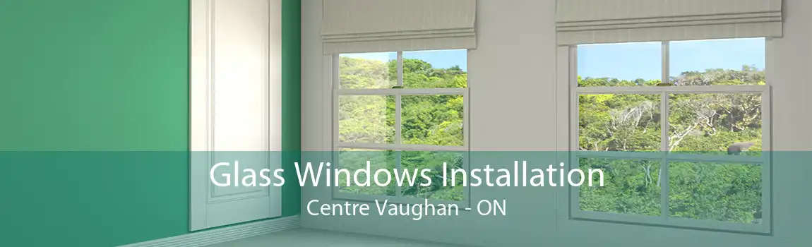 Glass Windows Installation Centre Vaughan - ON