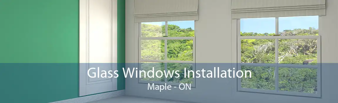 Glass Windows Installation Maple - ON
