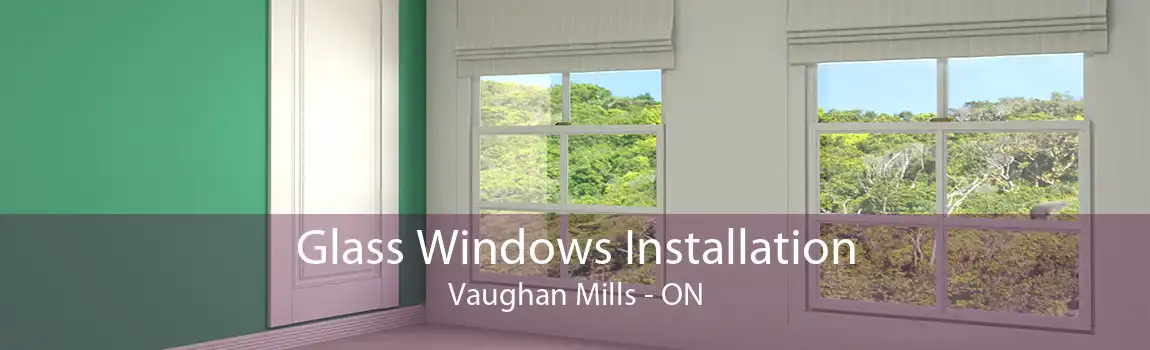 Glass Windows Installation Vaughan Mills - ON