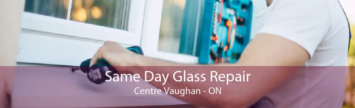 Same Day Glass Repair Centre Vaughan - ON