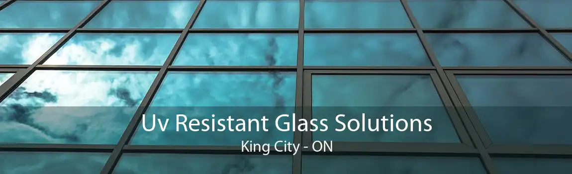 Uv Resistant Glass Solutions King City - ON