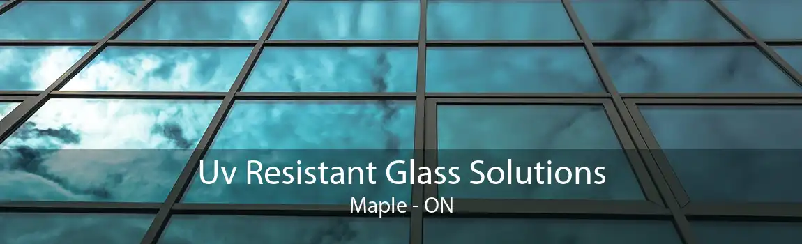 Uv Resistant Glass Solutions Maple - ON