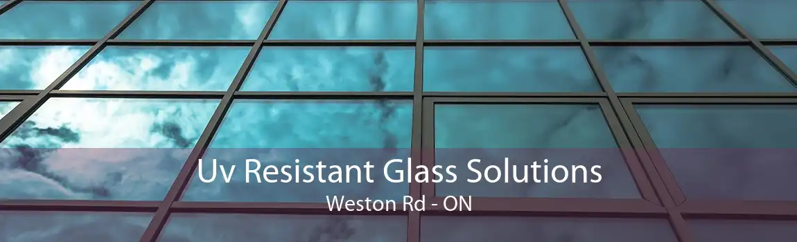 Uv Resistant Glass Solutions Weston Rd - ON