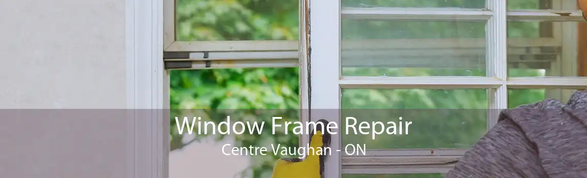 Window Frame Repair Centre Vaughan - ON
