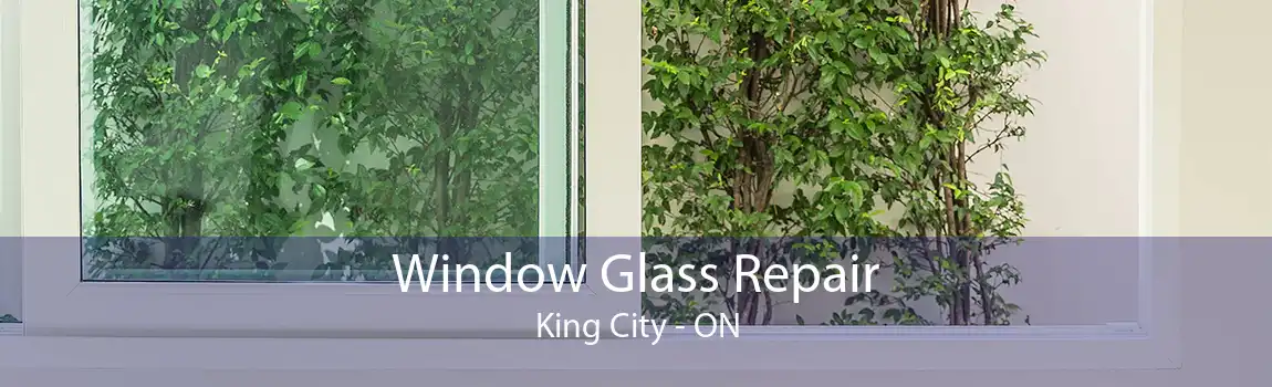 Window Glass Repair King City - ON