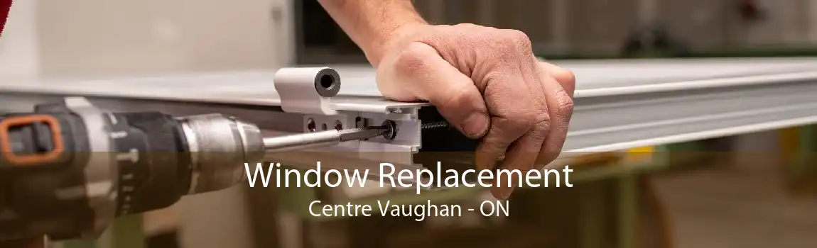 Window Replacement Centre Vaughan - ON