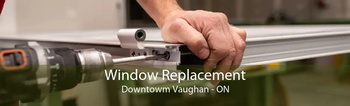 Window Replacement Downtowm Vaughan - ON