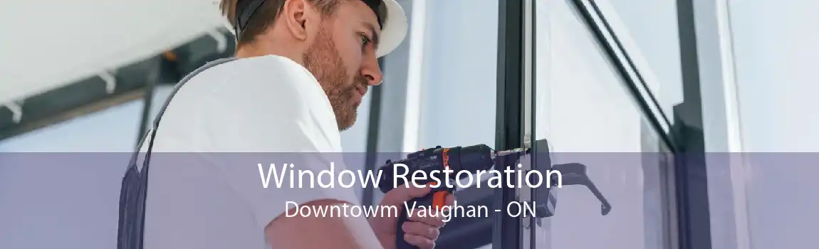 Window Restoration Downtowm Vaughan - ON