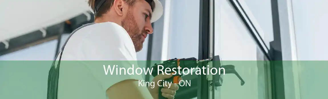Window Restoration King City - ON